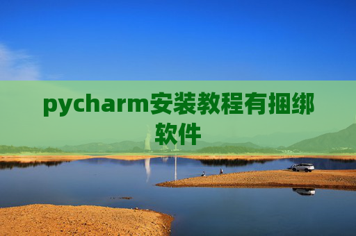 pycharm安装教程有捆绑软件 pycharm安装教程有捆绑软件